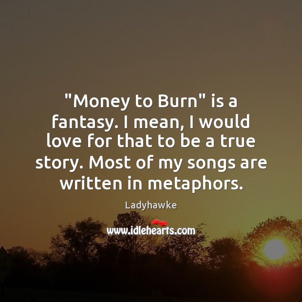 “Money to Burn” is a fantasy. I mean, I would love for Ladyhawke Picture Quote