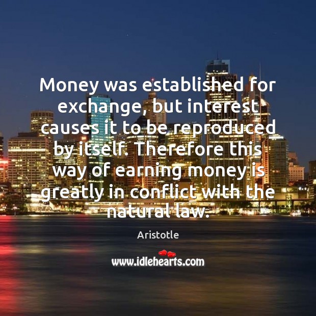 Money was established for exchange, but interest causes it to be reproduced Money Quotes Image