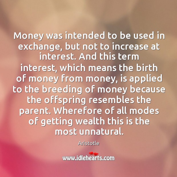 Money was intended to be used in exchange, but not to increase Aristotle Picture Quote