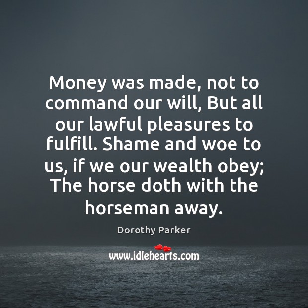 Money was made, not to command our will, But all our lawful Dorothy Parker Picture Quote