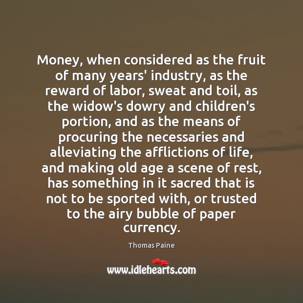 Money, when considered as the fruit of many years’ industry, as the Thomas Paine Picture Quote