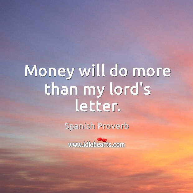 Money will do more than my lord’s letter. Image