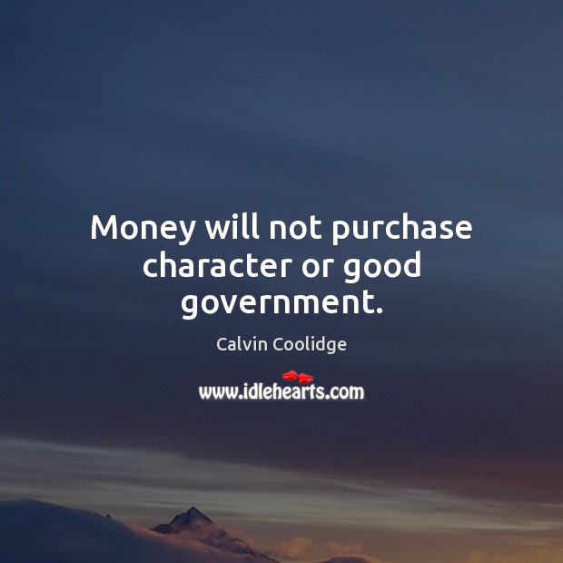 Money will not purchase character or good government. Calvin Coolidge Picture Quote