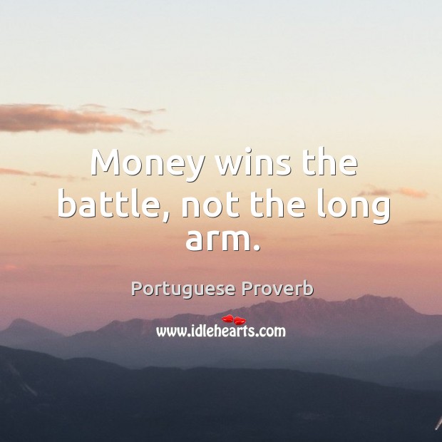 Money wins the battle, not the long arm. Portuguese Proverbs Image