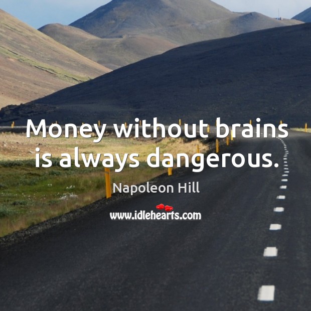 Money without brains is always dangerous. Image