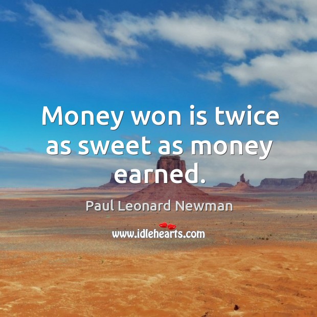 Money won is twice as sweet as money earned. Paul Leonard Newman Picture Quote
