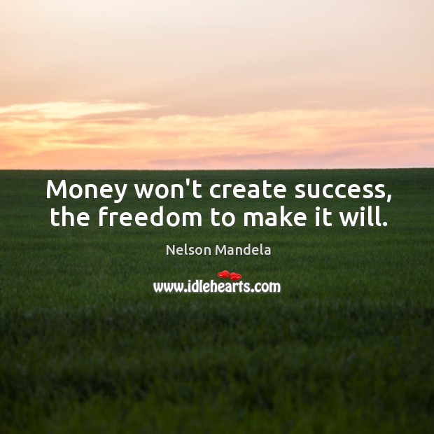 Money won’t create success, the freedom to make it will. Nelson Mandela Picture Quote
