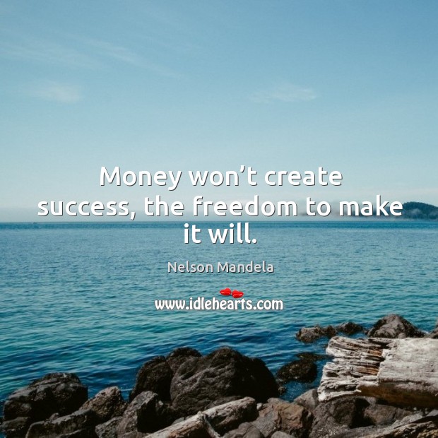 Money won’t create success, the freedom to make it will. Nelson Mandela Picture Quote