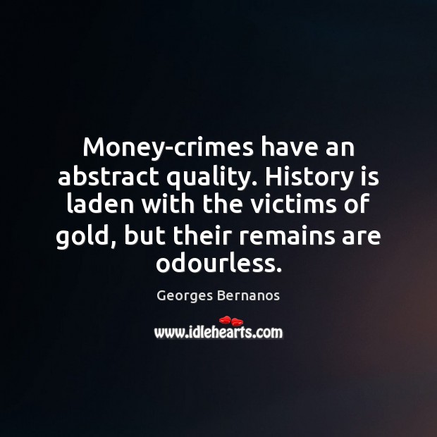 Money-crimes have an abstract quality. History is laden with the victims of Georges Bernanos Picture Quote