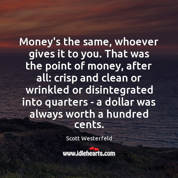 Money’s the same, whoever gives it to you. That was the point Scott Westerfeld Picture Quote
