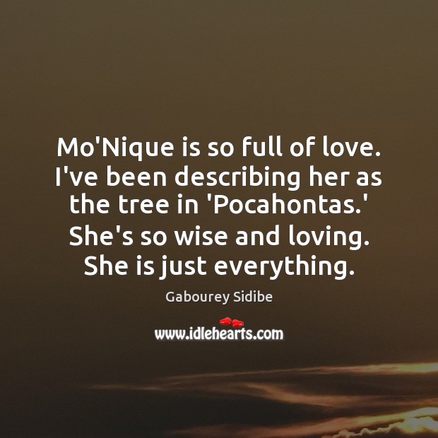 Mo’Nique is so full of love. I’ve been describing her as the Gabourey Sidibe Picture Quote
