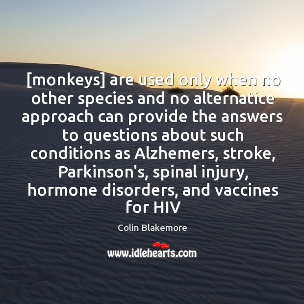 [monkeys] are used only when no other species and no alternatice approach Colin Blakemore Picture Quote