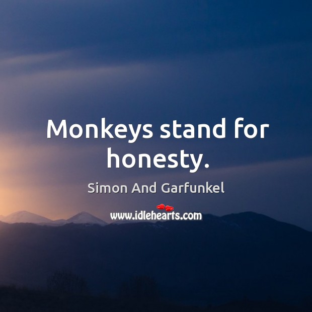Monkeys stand for honesty. Simon And Garfunkel Picture Quote