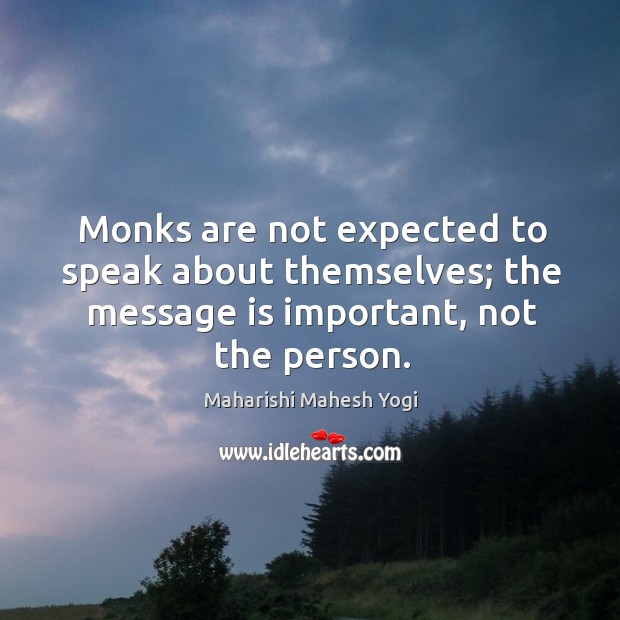 Monks are not expected to speak about themselves; the message is important, Maharishi Mahesh Yogi Picture Quote