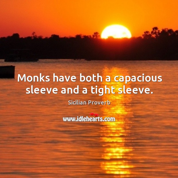 Monks have both a capacious sleeve and a tight sleeve. Sicilian Proverbs Image