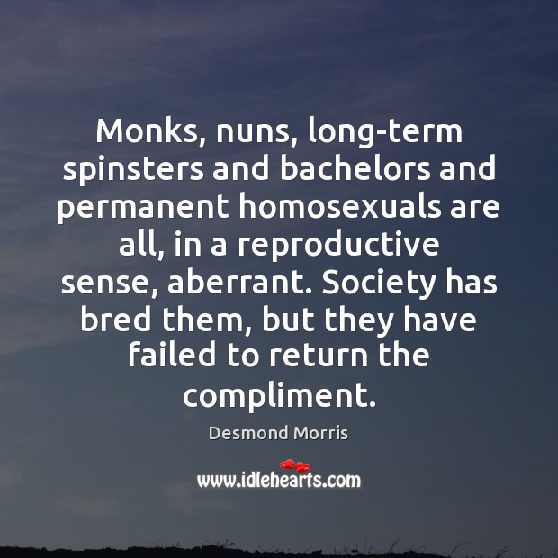 Monks, nuns, long-term spinsters and bachelors and permanent homosexuals are all, in Desmond Morris Picture Quote