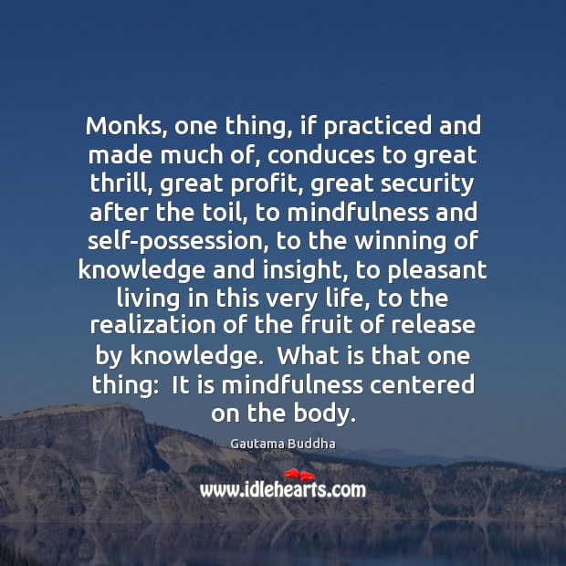 Monks, one thing, if practiced and made much of, conduces to great Gautama Buddha Picture Quote