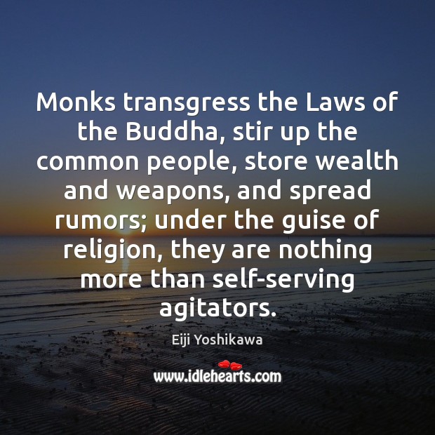 Monks transgress the Laws of the Buddha, stir up the common people, Eiji Yoshikawa Picture Quote