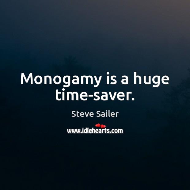 Monogamy is a huge time-saver. Steve Sailer Picture Quote