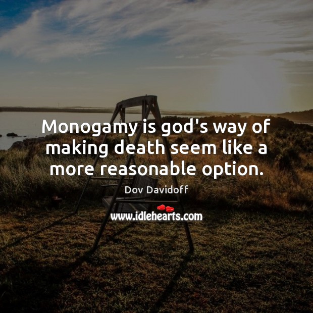 Monogamy is God’s way of making death seem like a more reasonable option. Image