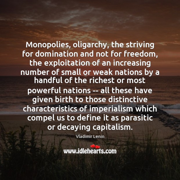 Monopolies, oligarchy, the striving for domination and not for freedom, the exploitation Vladimir Lenin Picture Quote