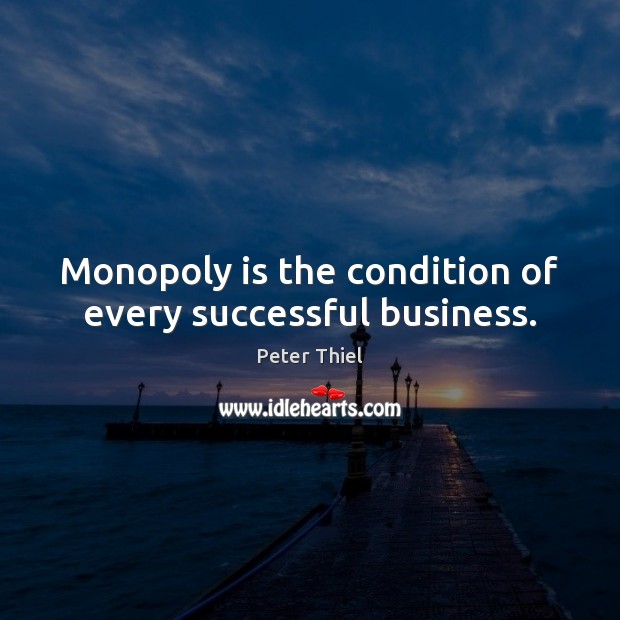 Monopoly is the condition of every successful business. Peter Thiel Picture Quote