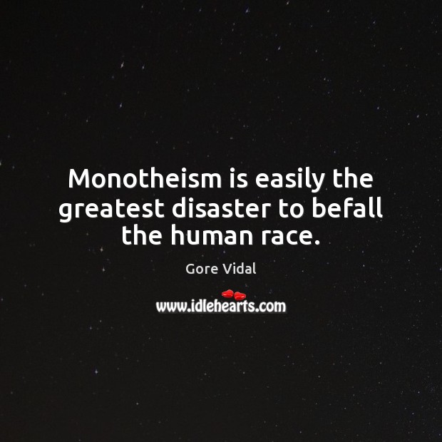 Monotheism is easily the greatest disaster to befall the human race. Gore Vidal Picture Quote