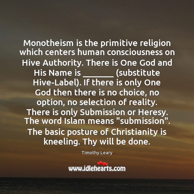 Monotheism is the primitive religion which centers human consciousness on Hive Authority. Timothy Leary Picture Quote