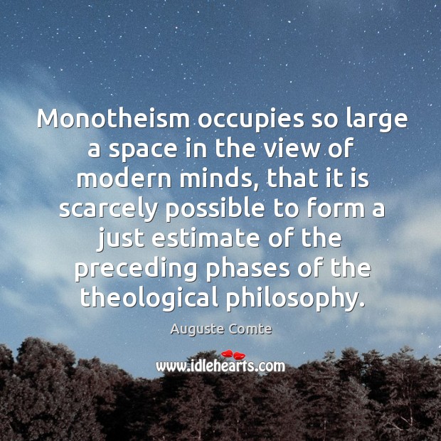 Monotheism occupies so large a space in the view of modern minds, Auguste Comte Picture Quote