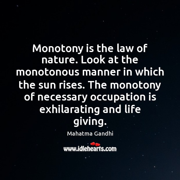 Monotony is the law of nature. Look at the monotonous manner in Image