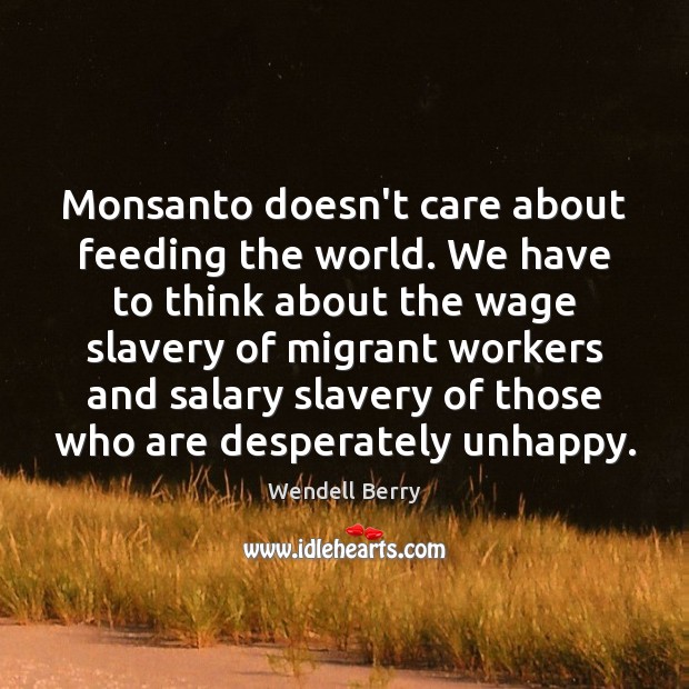 Monsanto doesn’t care about feeding the world. We have to think about Wendell Berry Picture Quote