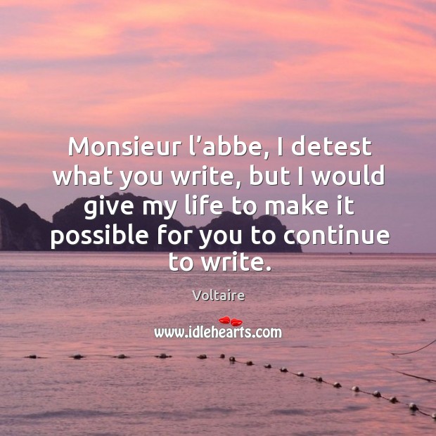 Monsieur l’abbe, I detest what you write, but I would give my life to make it possible for you to continue to write. Image