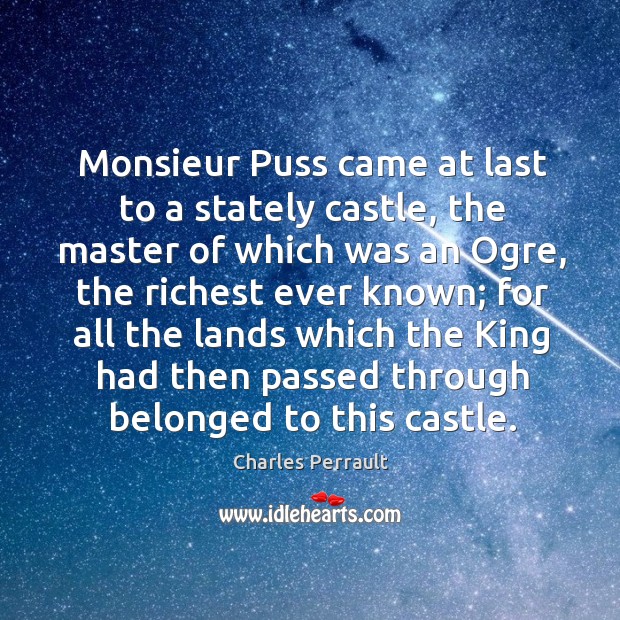 Monsieur puss came at last to a stately castle, the master of which was an ogre Charles Perrault Picture Quote