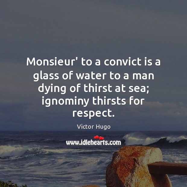 Monsieur’ to a convict is a glass of water to a man Victor Hugo Picture Quote