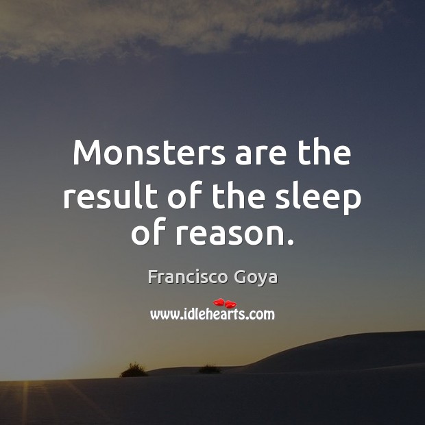 Monsters are the result of the sleep of reason. Image