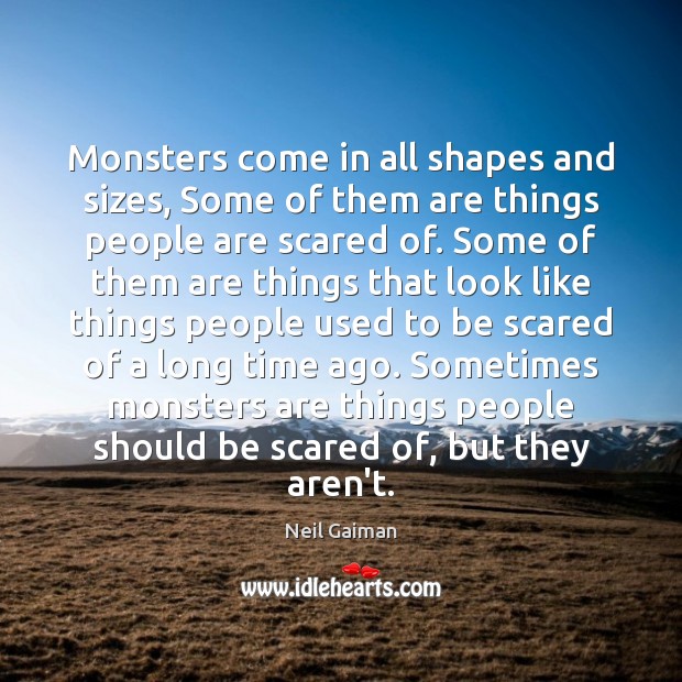 Monsters come in all shapes and sizes, Some of them are things Neil Gaiman Picture Quote