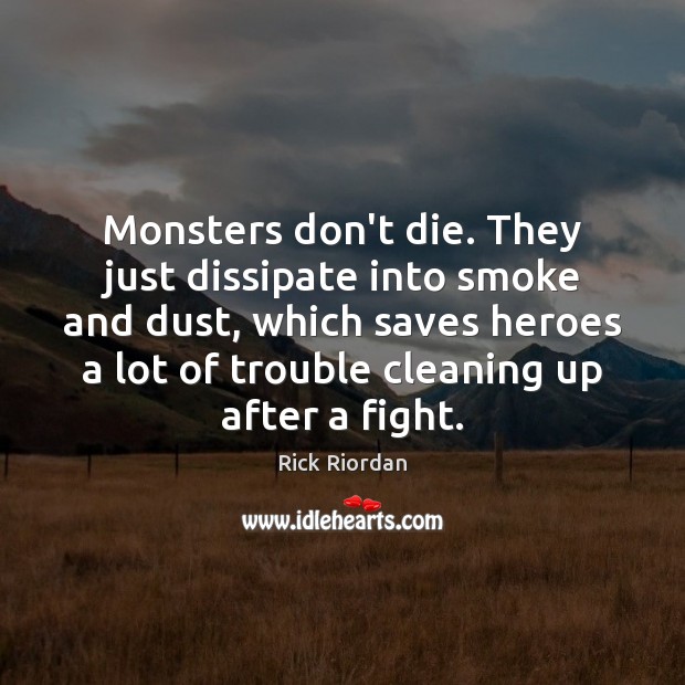 Monsters don’t die. They just dissipate into smoke and dust, which saves Rick Riordan Picture Quote