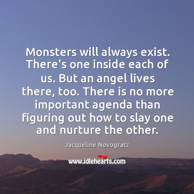 Monsters will always exist. There’s one inside each of us. But an Jacqueline Novogratz Picture Quote