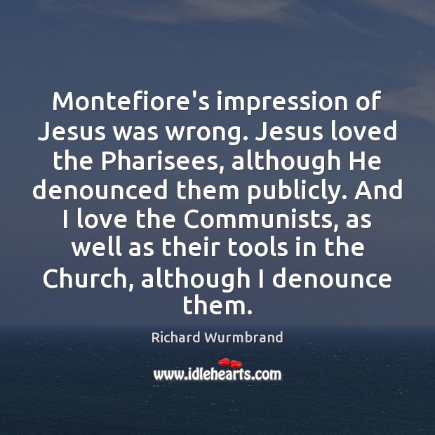 Montefiore’s impression of Jesus was wrong. Jesus loved the Pharisees, although He 
