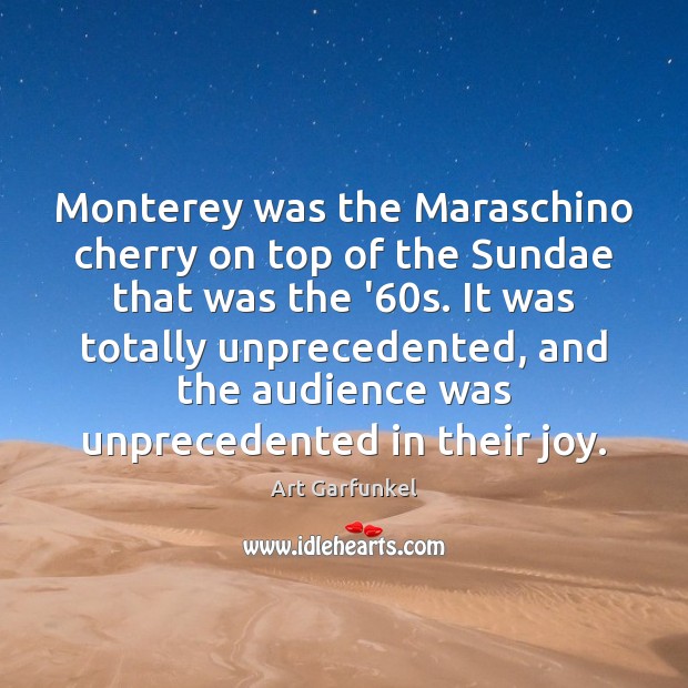 Monterey was the Maraschino cherry on top of the Sundae that was Art Garfunkel Picture Quote