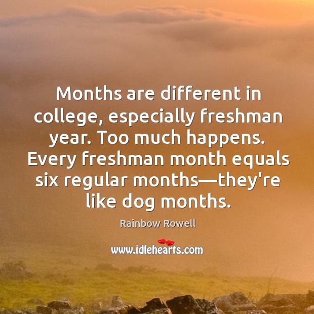 Months are different in college, especially freshman year. Too much happens. Every Image