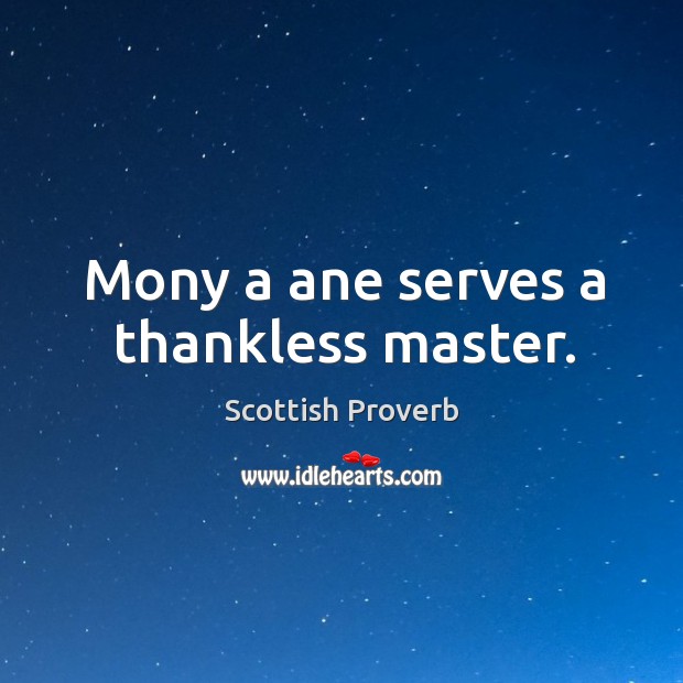 Mony a ane serves a thankless master. Scottish Proverbs Image