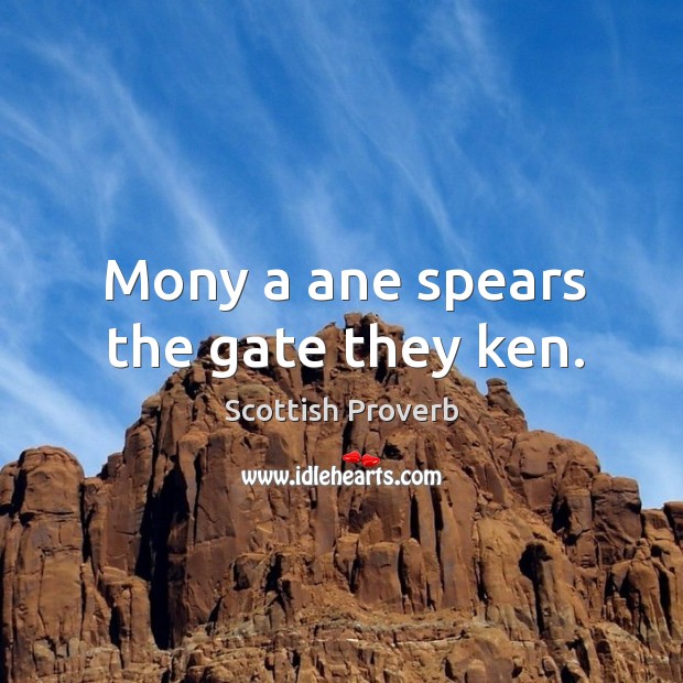 Mony a ane spears the gate they ken. Scottish Proverbs Image