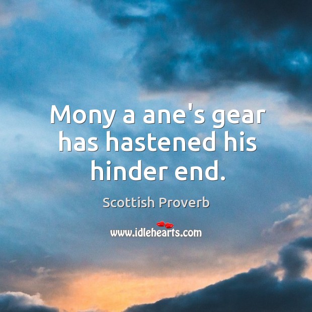 Mony a ane’s gear has hastened his hinder end. Scottish Proverbs Image