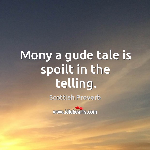 Mony a gude tale is spoilt in the telling. Scottish Proverbs Image
