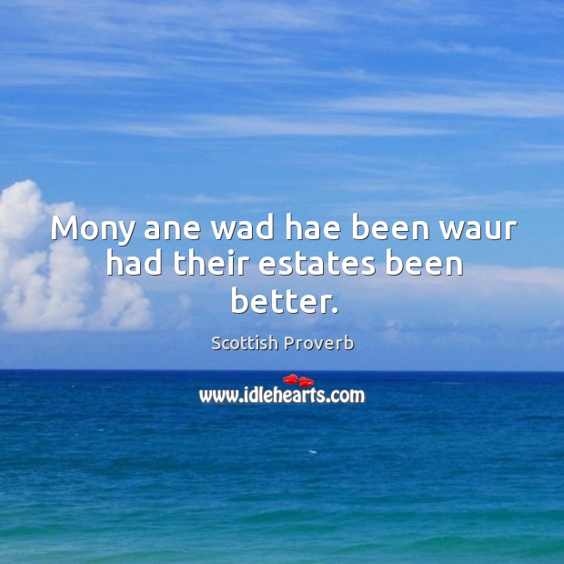 Mony ane wad hae been waur had their estates been better. Image