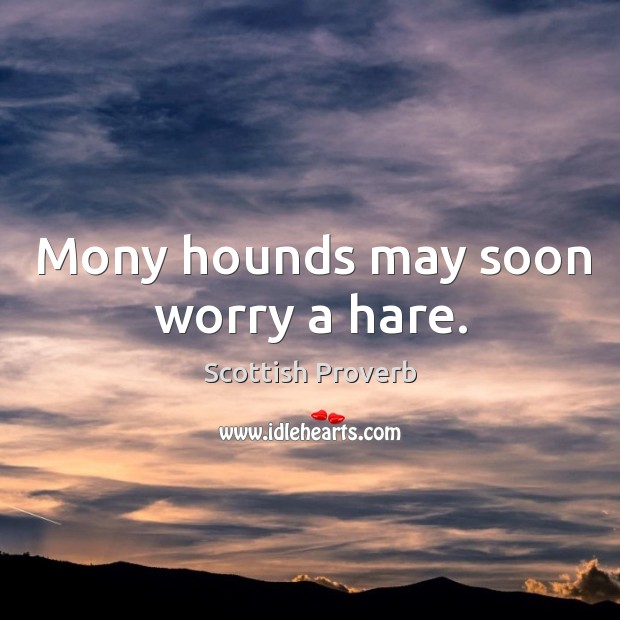 Mony hounds may soon worry a hare. Scottish Proverbs Image