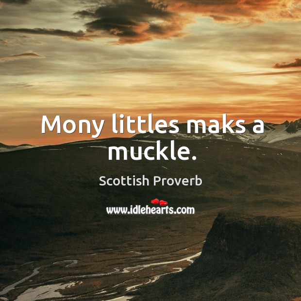 Mony littles maks a muckle. Scottish Proverbs Image