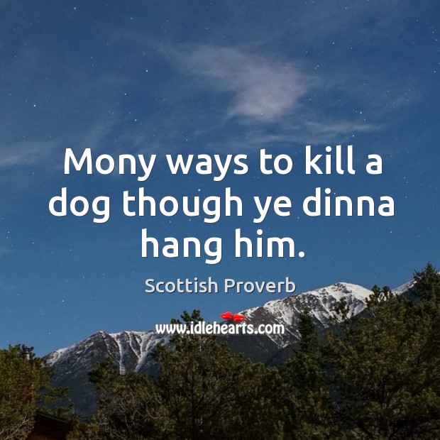 Mony ways to kill a dog though ye dinna hang him. Scottish Proverbs Image