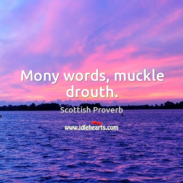 Mony words, muckle drouth. Image